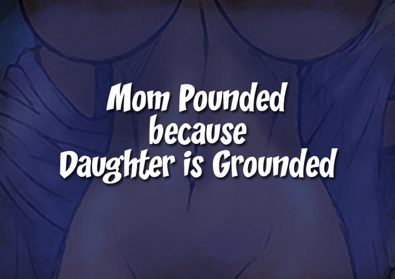 Mom Pounded Because Daughter Is Grounded